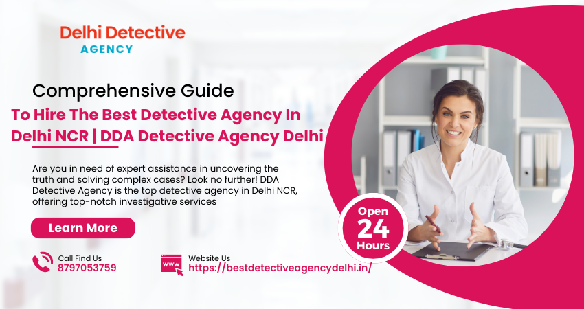 Comprehensive Guide To Hire The Best Detective Agency In Delhi NCR | DDA Detective Agency Delhi