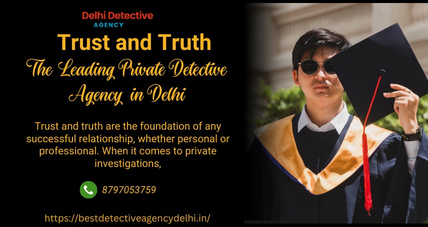 Trust and Truth: The Leading Private Detective Agency in Delhi