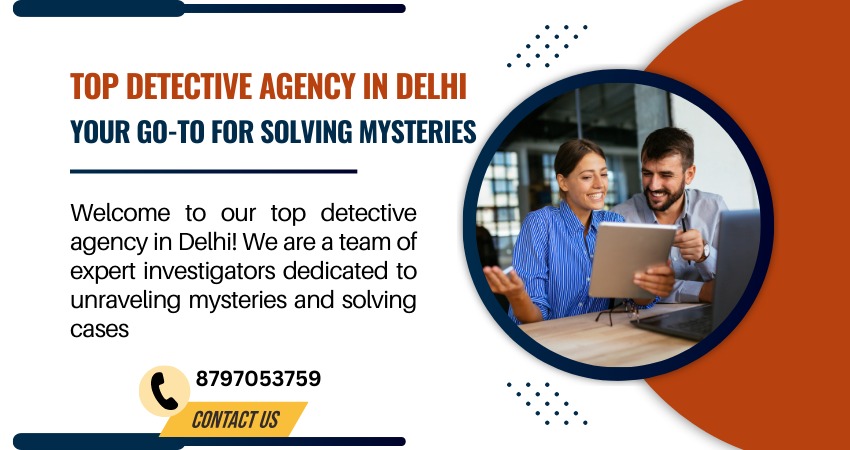 Top Detective Agency in Delhi: Your Go-To for Solving Mysteries