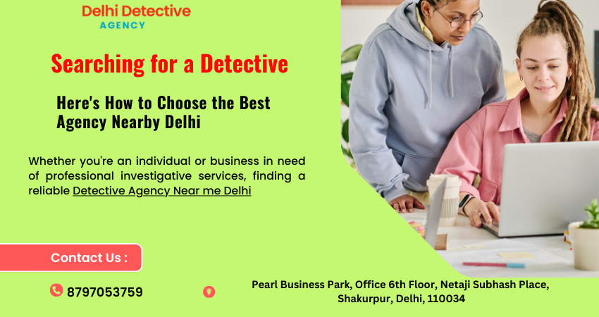 Searching for a Detective? Here’s How to Choose the Best Agency Nearby Delhi