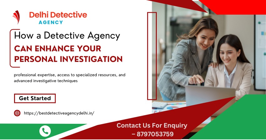 How a Detective Agency Delhi Can Enhance Your Personal Investigation?