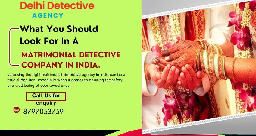 What You Should Look for in a Matrimonial Detective agency in India