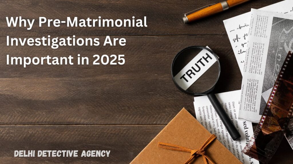 Why Pre-Matrimonial Investigations Are Important in 2025