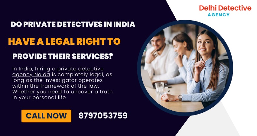 Do Private Detectives Agency in India have a legal right to provide their services?