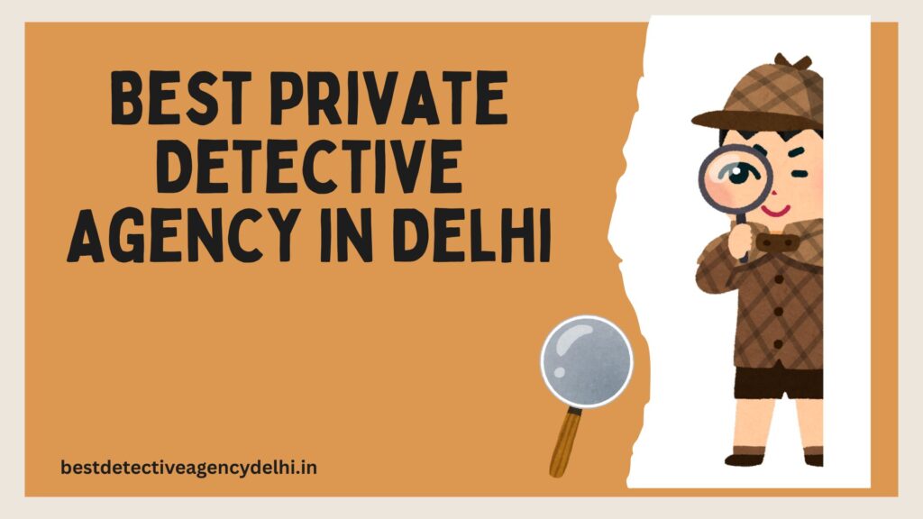 Best Private Detective Agency in Delhi