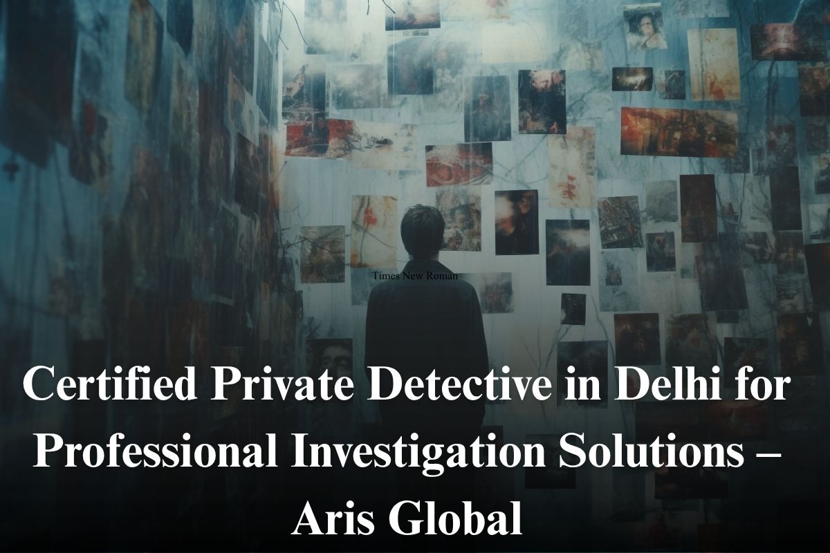 Certified Private Detective in Delhi