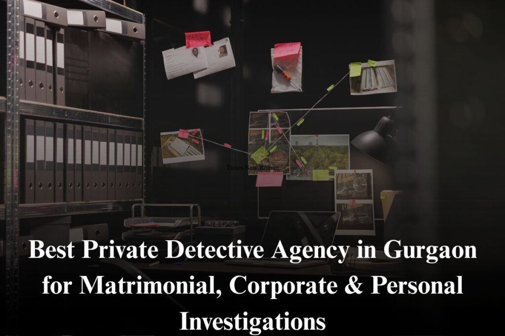 Best Private Detective Agency in Gurgaon for Matrimonial, Corporate & Personal Investigations